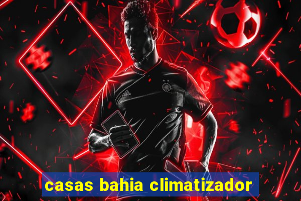 casas bahia climatizador